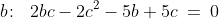 b\!:\;\;2bc - 2c^2 - 5b + 5c\:=\:0